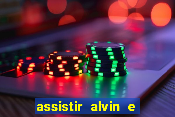 assistir alvin e os esquilos